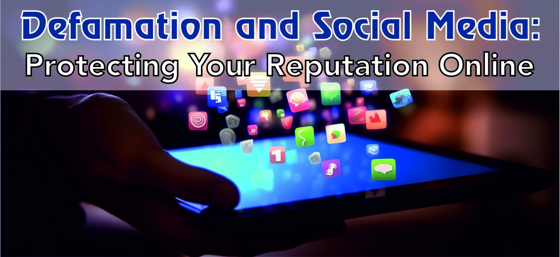 Blog on-Defamation and Social Media: Protecting Your Reputation Online