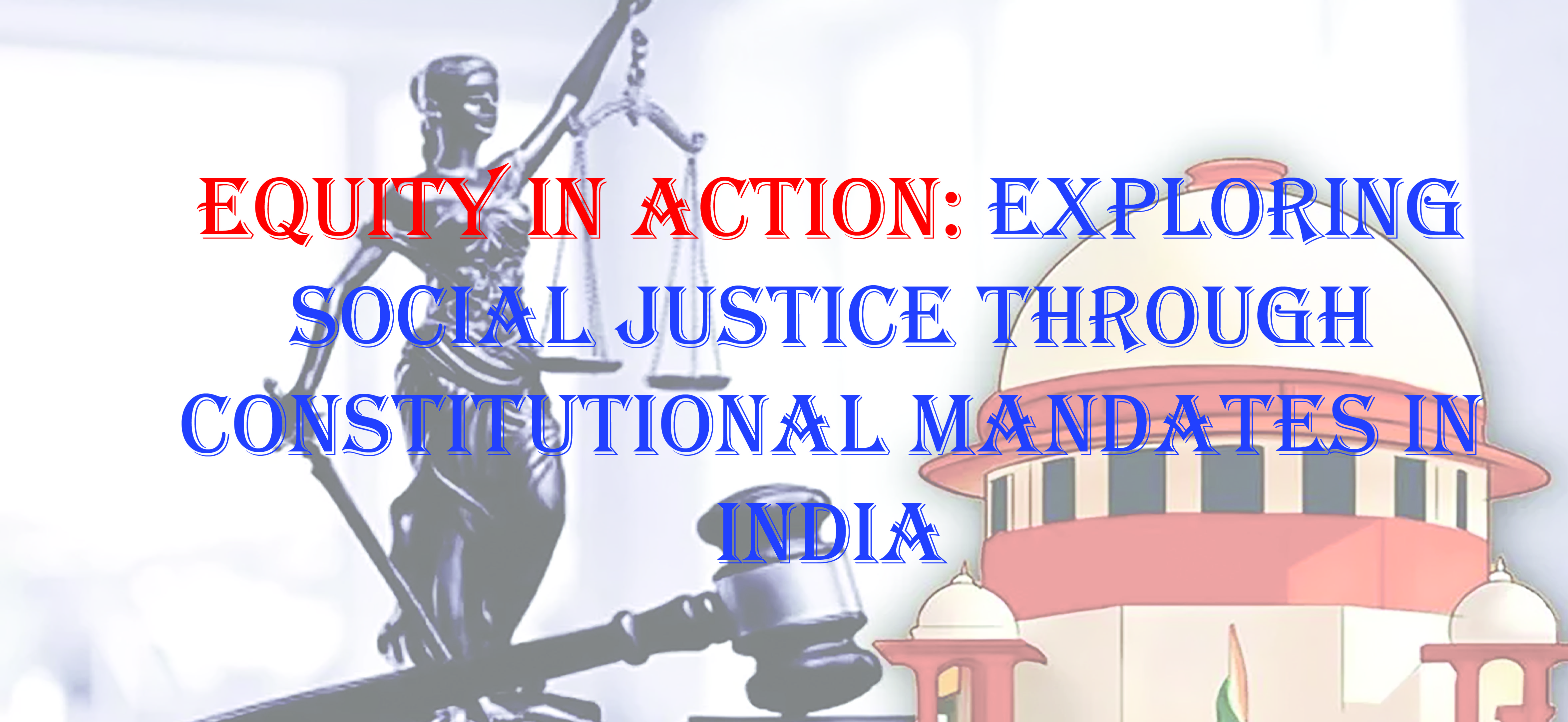 Blog on Equity in Action: Exploring Social Justice through Constitutional Mandates in India